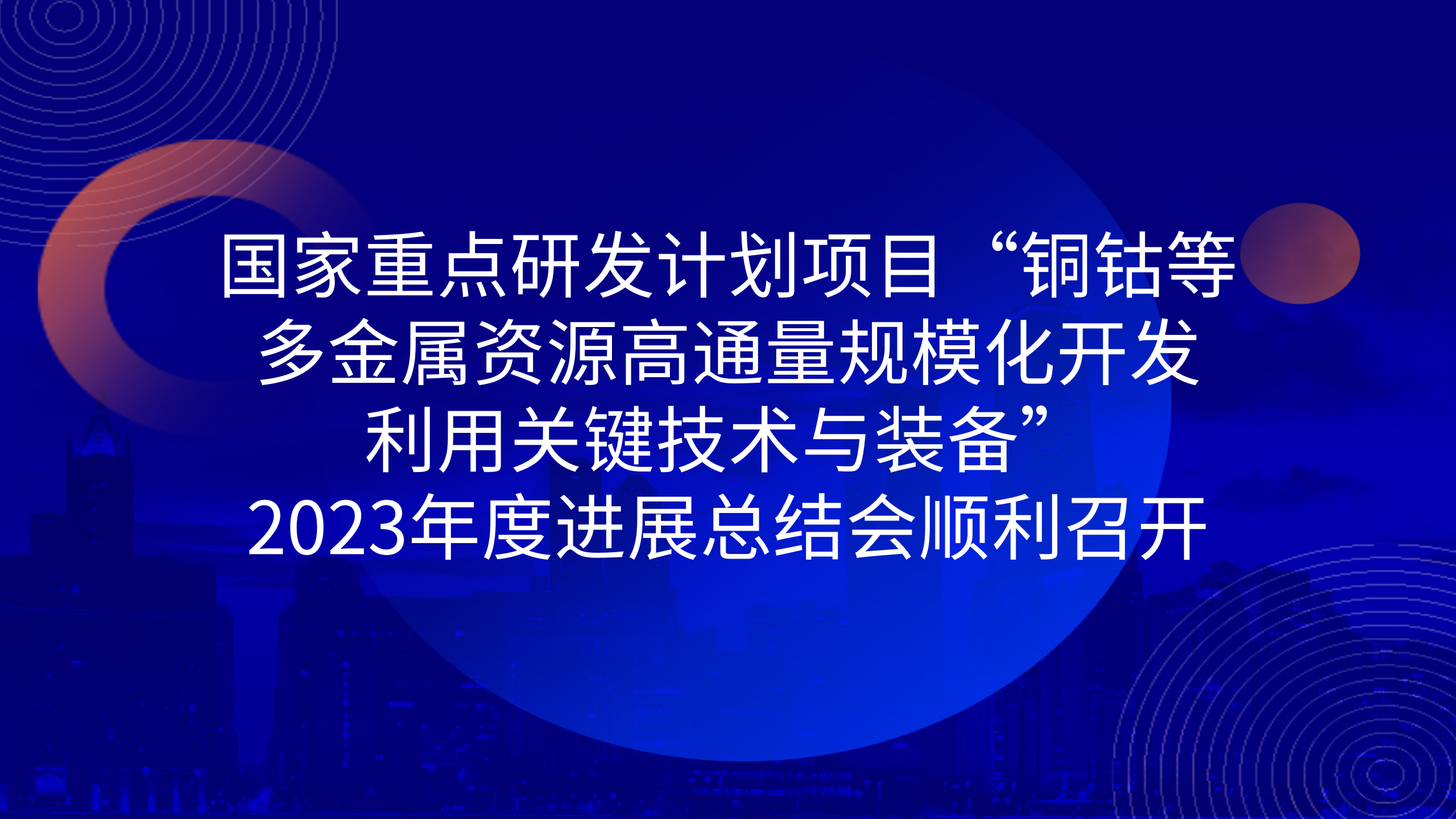 國家重點研發計劃項目“銅鈷等多金屬資源高通量規模化開發利用關鍵技術與裝備”2023年度進展總結會順利召開
